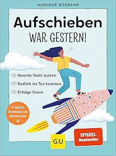 Aufschieben war gestern!: Geniale Tools nutzen, endlich ins Tun kommen, Erfolge feiern