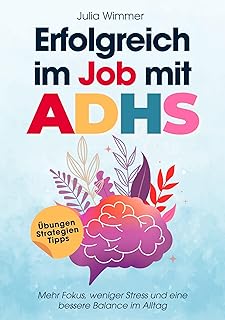Erfolgreich im Job mit ADHS: ADHS-Workbook für berufstätige Erwachsene: Tools für Konzentration, Zeitmanagement & Prokrastination (German Edition)