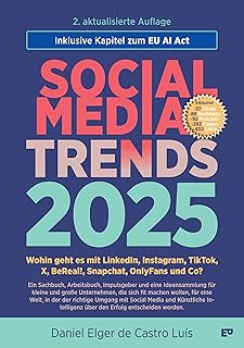 SOCIAL MEDIA TRENDS 2025 – 2. Auflage inklusive EU AI Act: Wohin geht es mit LinkedIn, Instagram, TikTok, X, BeReal!, Snapchat, OnlyFans und Co? (German Edition)