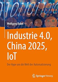 Industrie 4.0, China 2025, IoT: Der Hype um die Welt der Automatisierung (German Edition)