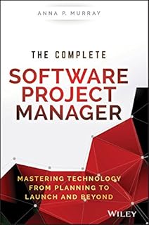The Complete Software Project Manager: Mastering Technology from Planning to Launch and Beyond (Wiley CIO) (English Edition)