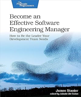 Become an Effective Software Engineering Manager: How to Be the Leader Your Development Team Needs